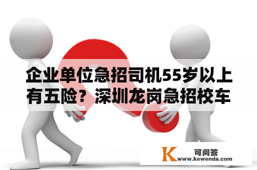 企业单位急招司机55岁以上有五险？深圳龙岗急招校车司机招聘信息？