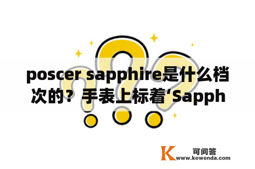 poscer sapphire是什么档次的？手表上标着‘Sapphire’什么意思？