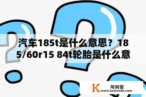 汽车185t是什么意思？185/60r15 84t轮胎是什么意思？