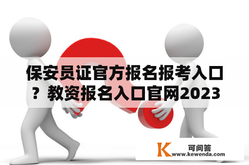 保安员证官方报名报考入口？教资报名入口官网2023报名时间？