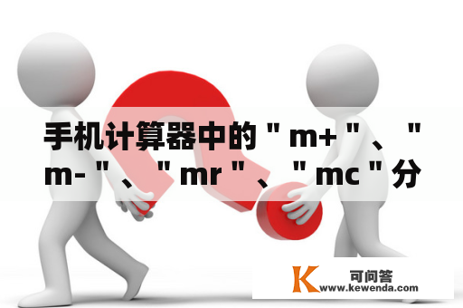 手机计算器中的＂m+＂、＂m-＂、＂mr＂、＂mc＂分别是什么功能？手机计算器不见了怎样恢复？