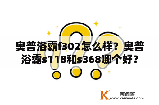 奥普浴霸f302怎么样？奥普浴霸s118和s368哪个好？