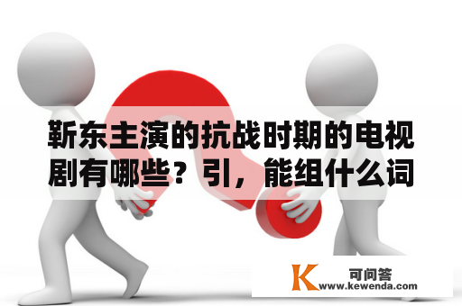 靳东主演的抗战时期的电视剧有哪些？引，能组什么词？