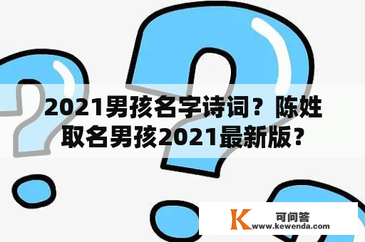 2021男孩名字诗词？陈姓取名男孩2021最新版？