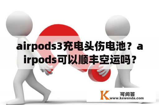 airpods3充电头伤电池？airpods可以顺丰空运吗？