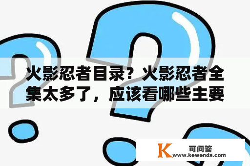 火影忍者目录？火影忍者全集太多了，应该看哪些主要的集？