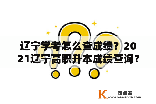 辽宁学考怎么查成绩？2021辽宁高职升本成绩查询？