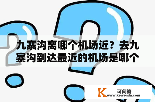 九寨沟离哪个机场近？去九寨沟到达最近的机场是哪个？