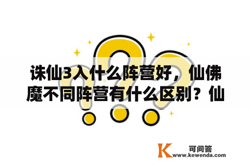 诛仙3入什么阵营好，仙佛魔不同阵营有什么区别？仙剑奇侠传三游戏设置？