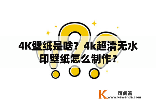 4K壁纸是啥？4k超清无水印壁纸怎么制作？