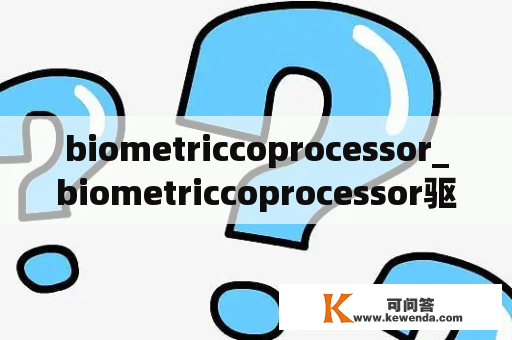 biometriccoprocessor_biometriccoprocessor驱动