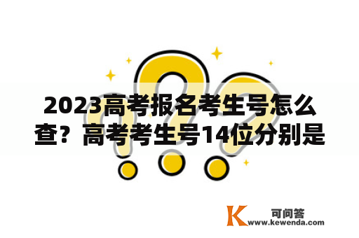 2023高考报名考生号怎么查？高考考生号14位分别是什么？