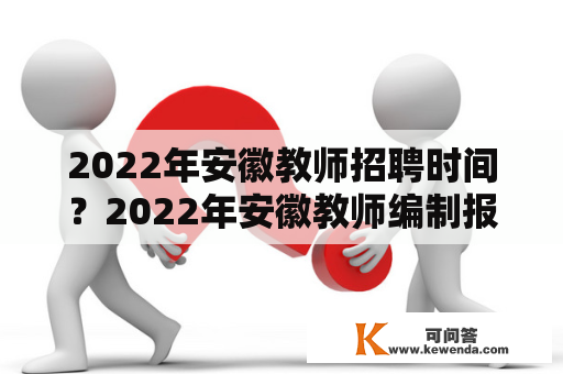 2022年安徽教师招聘时间？2022年安徽教师编制报名条件？