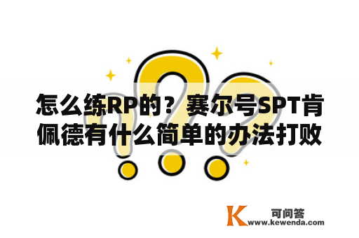 怎么练RP的？赛尔号SPT肯佩德有什么简单的办法打败？