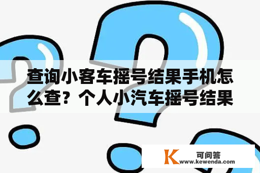 查询小客车摇号结果手机怎么查？个人小汽车摇号结果查询？