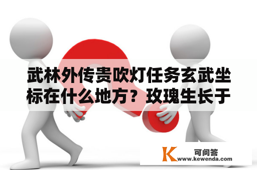 武林外传贵吹灯任务玄武坐标在什么地方？玫瑰生长于灵魂之上什么意思？