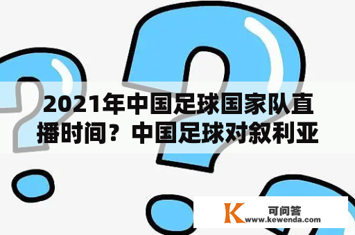 2021年中国足球国家队直播时间？中国足球对叙利亚直播