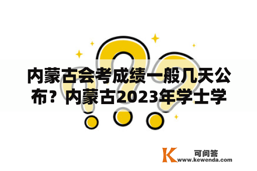 内蒙古会考成绩一般几天公布？内蒙古2023年学士学位外语啥时候出成绩？