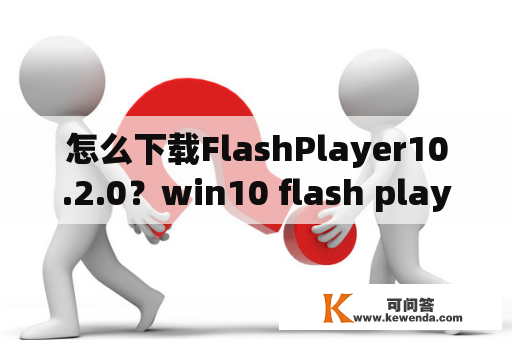 怎么下载FlashPlayer10.2.0？win10 flash player怎么更新？