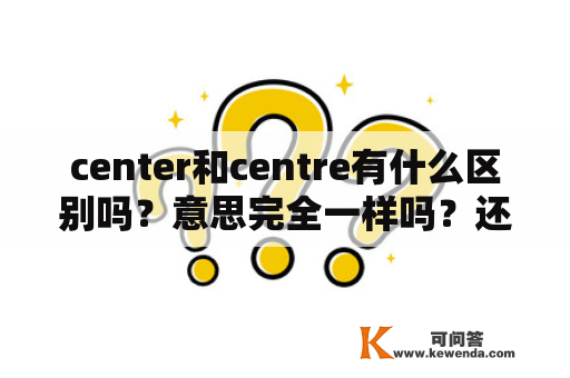 center和centre有什么区别吗？意思完全一样吗？还是有什么典故？centre
