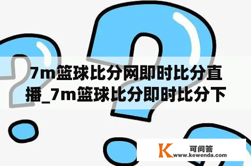 7m篮球比分网即时比分直播_7m篮球比分即时比分下载