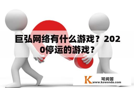 巨弘网络有什么游戏？2020停运的游戏？