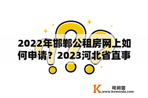 2022年邯郸公租房网上如何申请？2023河北省直事业单位考试时间？