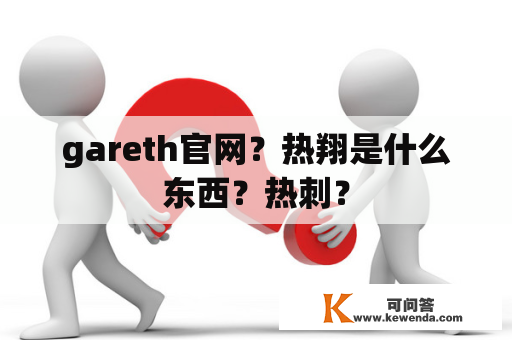 gareth官网？热翔是什么东西？热刺？