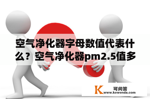 空气净化器字母数值代表什么？空气净化器pm2.5值多少为正常值？