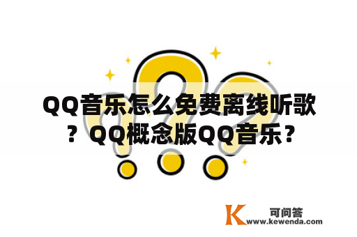 QQ音乐怎么免费离线听歌？QQ概念版QQ音乐？