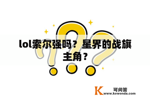 lol索尔强吗？星界的战旗主角？