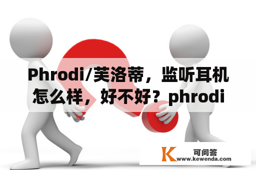 Phrodi/芙洛蒂，监听耳机怎么样，好不好？phrodi