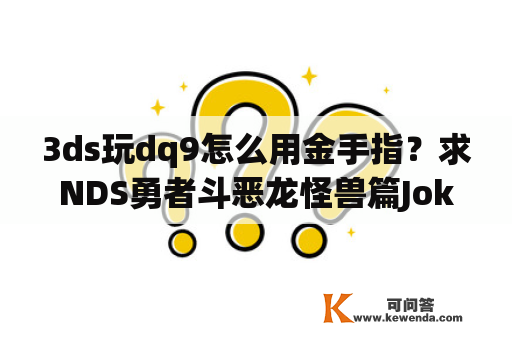 3ds玩dq9怎么用金手指？求NDS勇者斗恶龙怪兽篇Joker2金手指？