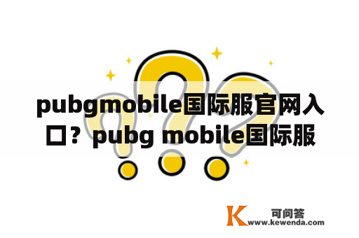 pubgmobile国际服官网入口？pubg mobile国际服下载入口？