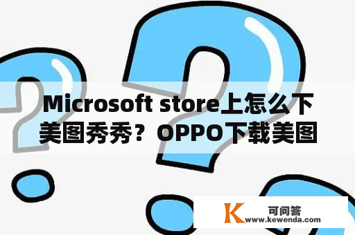 Microsoft store上怎么下美图秀秀？OPPO下载美图秀秀？