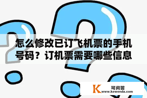 怎么修改已订飞机票的手机号码？订机票需要哪些信息？