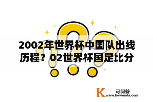 2002年世界杯中国队出线历程？02世界杯国足比分？