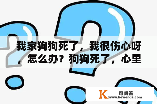 我家狗狗死了，我很伤心呀，怎么办？狗狗死了，心里难受怎么办？