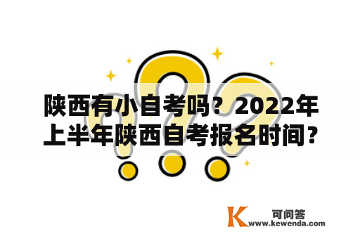陕西有小自考吗？2022年上半年陕西自考报名时间？