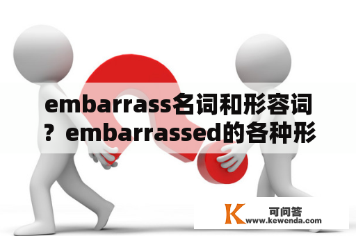 embarrass名词和形容词？embarrassed的各种形式？