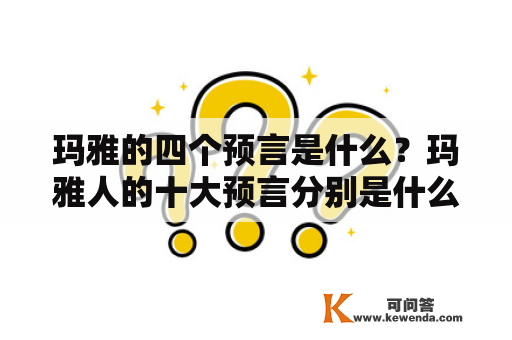 玛雅的四个预言是什么？玛雅人的十大预言分别是什么？