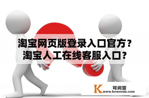 淘宝网页版登录入口官方？淘宝人工在线客服入口？