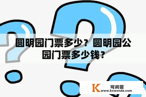 圆明园门票多少？圆明园公园门票多少钱？