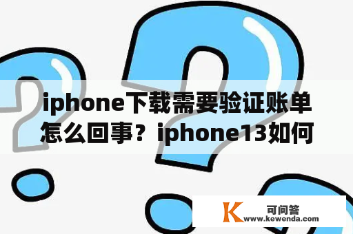 iphone下载需要验证账单怎么回事？iphone13如何使用app store？