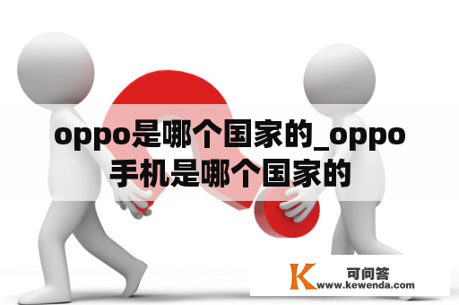 oppo是哪个国家的_oppo手机是哪个国家的