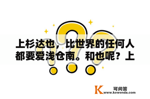 上杉达也，比世界的任何人都要爱浅仓南。和也呢？上杉达也跟和也谁更爱浅仓南？