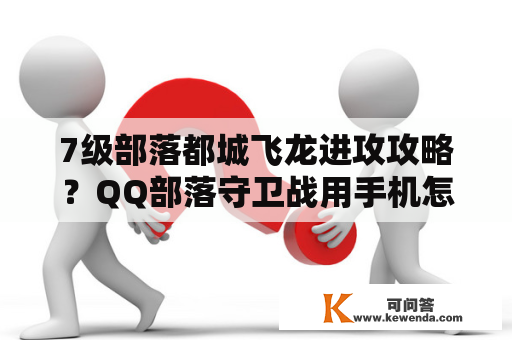 7级部落都城飞龙进攻攻略？QQ部落守卫战用手机怎么玩？