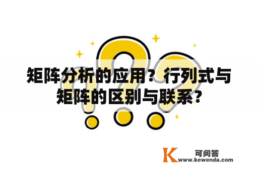 矩阵分析的应用？行列式与矩阵的区别与联系？