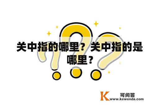 关中指的哪里？关中指的是哪里？