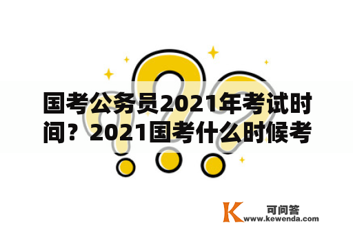 国考公务员2021年考试时间？2021国考什么时候考？